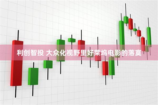 利创智投 大众化视野里好莱坞电影的落寞