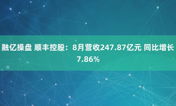 融亿操盘 顺丰控股：8月营收247.87亿元 同比增长7.86%