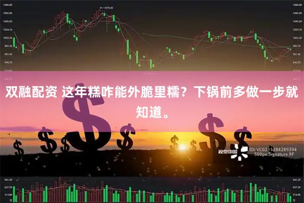 双融配资 这年糕咋能外脆里糯?下锅前多做一步就知道。